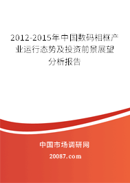 2012-2015年中国数码相框产业运行态势及投资前景展望分析报告 2012-2015年中国数码相框产业运行态势及投资前景展望分析报告