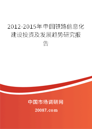 2012-2015年中国铁路信息化建设投资及发展趋势研究报告