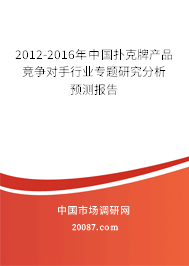 2012-2016年中国扑克牌产品竞争对手行业专题研究分析预测报告
