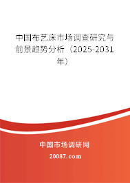 中国布艺床市场调查研究与前景趋势分析(2025-2031年) 中国布艺床市场调查研究与前景趋势分析(2025-2031年)