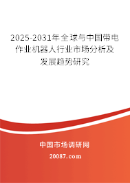 2025-2031年全球与中国带电作业机器人行业市场分析及发展趋势研究 2025-2031年全球与中国带电作业机器人行业市场分析及发展趋势研究