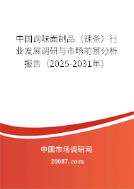中国调味面制品(辣条)行业发展调研与市场前景分析报告(2025-2031年) 中国调味面制品(辣条)行业发展调研与市场前景分析报告(2025-2031年)