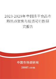 2023-2029年中国冻干食品市场热点聚焦与投资可行性研究报告