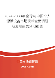 2024-2030年全球与中国个人漂浮设备市场现状全面调研及发展趋势预测报告