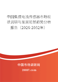 中国集成电流传感器市场现状调研与发展前景趋势分析报告(2026-2032年) 中国集成电流传感器市场现状调研与发展前景趋势分析报告(2026-2032年)