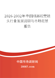 2026-2032年中国机器视觉镜头行业发展调研与市场前景报告