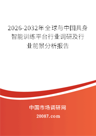 2026-2032年全球与中国具身智能训练平台行业调研及行业前景分析报告