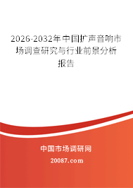 2026-2032年中国扩声音响市场调查研究与行业前景分析报告 2026-2032年中国扩声音响市场调查研究与行业前景分析报告