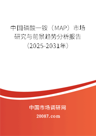 中国磷酸一铵(MAP)市场研究与前景趋势分析报告(2025-2031年) 中国磷酸一铵(MAP)市场研究与前景趋势分析报告(2025-2031年)