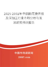 2025-2031年中国梅花鹿养殖及深加工行业市场分析与发展趋势预测报告 2025-2031年中国梅花鹿养殖及深加工行业市场分析与发展趋势预测报告