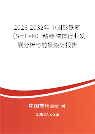2026-2032年中国钐铁氮(SmFeN)粘结磁体行业发展分析与前景趋势报告 2026-2032年中国钐铁氮(SmFeN)粘结磁体行业发展分析与前景趋势报告