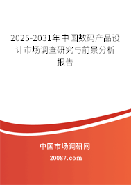 2025-2031年中国数码产品设计市场调查研究与前景分析报告 2025-2031年中国数码产品设计市场调查研究与前景分析报告