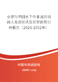全球与中国水下作业遥控机器人发展现状及前景趋势分析报告（2026-2032年）