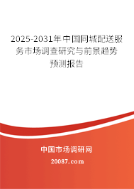 2025-2031年中国同城配送服务市场调查研究与前景趋势预测报告