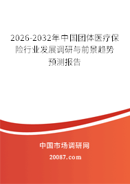 2026-2032年中国团体医疗保险行业发展调研与前景趋势预测报告