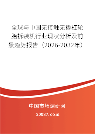 全球与中国无接触无撬杠轮胎拆装机行业现状分析及前景趋势报告（2026-2032年）