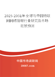 2025-2031年全球与中国物联网网络管理行业研究及市场前景预测