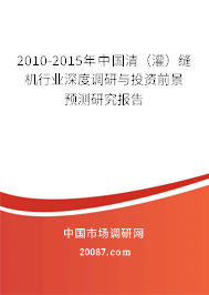 2010-2015年中国清(灌)缝机行业深度调研与投资前景预测研究报告 2010-2015年中国清(灌)缝机行业深度调研与投资前景预测研究报告