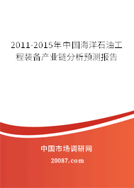 2011-2015年中国海洋石油工程装备产业链分析预测报告 2011-2015年中国海洋石油工程装备产业链分析预测报告