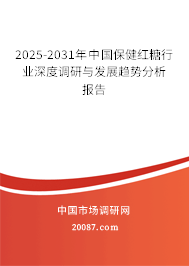 2025-2031年中国保健红糖行业深度调研与发展趋势分析报告 2025-2031年中国保健红糖行业深度调研与发展趋势分析报告