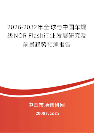 2026-2032年全球与中国车规级NOR Flash行业发展研究及前景趋势预测报告