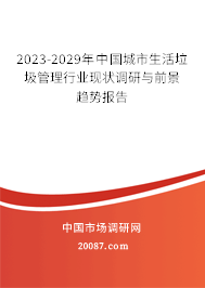 2023-2029年中国城市生活垃圾管理行业现状调研与前景趋势报告