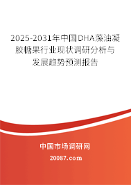 2025-2031年中国DHA藻油凝胶糖果行业现状调研分析与发展趋势预测报告 2025-2031年中国DHA藻油凝胶糖果行业现状调研分析与发展趋势预测报告