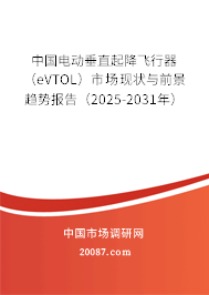 中国电动垂直起降飞行器（eVTOL）市场现状与前景趋势报告（2025-2031年）
