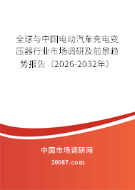 全球与中国电动汽车充电变压器行业市场调研及前景趋势报告（2026-2032年）