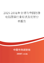 2025-2031年全球与中国防静电铝箔袋行业现状及前景分析报告