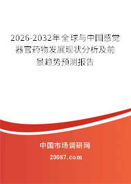 2026-2032年全球与中国感觉器官药物发展现状分析及前景趋势预测报告 2026-2032年全球与中国感觉器官药物发展现状分析及前景趋势预测报告