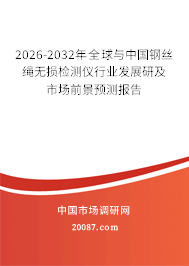 2026-2032年全球与中国钢丝绳无损检测仪行业发展研及市场前景预测报告