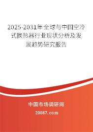 2025-2031年全球与中国空冷式换热器行业现状分析及发展趋势研究报告