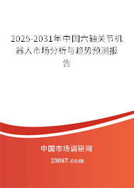 2025-2031年中国六轴关节机器人市场分析与趋势预测报告