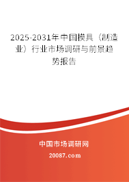 2025-2031年中国模具（制造业）行业市场调研与前景趋势报告