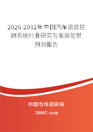 2026-2032年中国汽车语音控制系统行业研究与发展前景预测报告 2026-2032年中国汽车语音控制系统行业研究与发展前景预测报告