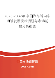 2026-2032年中国汽车转向中间轴发展现状调研与市场前景分析报告 2026-2032年中国汽车转向中间轴发展现状调研与市场前景分析报告