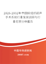 2026-2032年中国软组织超声手术系统行业发展调研与行业前景分析报告