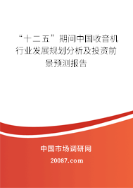 “十二五”期间中国收音机行业发展规划分析及投资前景预测报告 “十二五”期间中国收音机行业发展规划分析及投资前景预测报告
