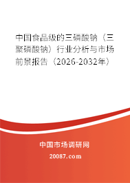 中国食品级的三磷酸钠（三聚磷酸钠）行业分析与市场前景报告（2026-2032年）