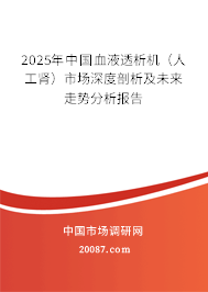 2025年中国血液透析机(人工肾)市场深度剖析及未来走势分析报告 2025年中国血液透析机(人工肾)市场深度剖析及未来走势分析报告