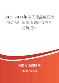 2025-2031年中国液晶电视用导光板行业市场调研与前景趋势报告