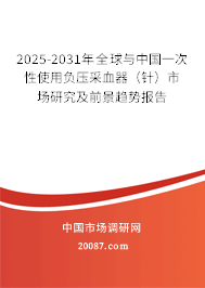 2025-2031年全球与中国一次性使用负压采血器(针)市场研究及前景趋势报告 2025-2031年全球与中国一次性使用负压采血器(针)市场研究及前景趋势报告