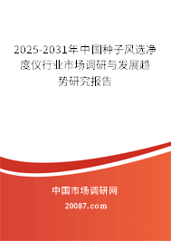 2025-2031年中国种子风选净度仪行业市场调研与发展趋势研究报告