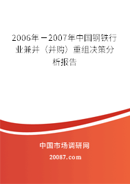 2006年-2007年中国钢铁行业兼并(并购)重组决策分析报告 2006年-2007年中国钢铁行业兼并(并购)重组决策分析报告