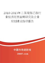 2010-2013年二氯菊酯乙酯行业投资前景战略研究及企业规划建设指导报告 2010-2013年二氯菊酯乙酯行业投资前景战略研究及企业规划建设指导报告