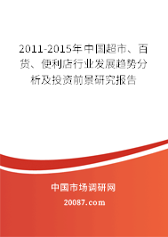 2011-2015年中国超市、百货、便利店行业发展趋势分析及投资前景研究报告 2011-2015年中国超市、百货、便利店行业发展趋势分析及投资前景研究报告
