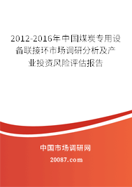 2012-2016年中国煤炭专用设备联接环市场调研分析及产业投资风险评估报告