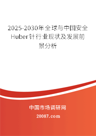 2025-2030年全球与中国安全Huber针行业现状及发展前景分析 2025-2030年全球与中国安全Huber针行业现状及发展前景分析