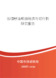 当归籽油项目融资与可行性研究报告